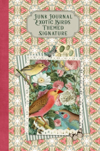 Junk Journal Exotic Birds Themed Signature Full Color 6 X 9 Slim Paperback with Ephemera to Cut Out and Paste in - No Sewing Needed!