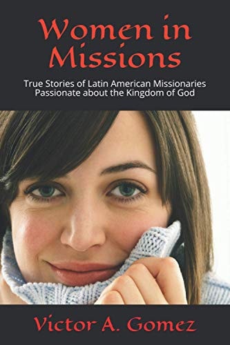 Women in Missions True Stories of Latin American Missionaries Passionate about the Kingdom of God