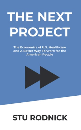 The Next Project The Economics of U. S. Healthcare and a Better Way Forward for the American People