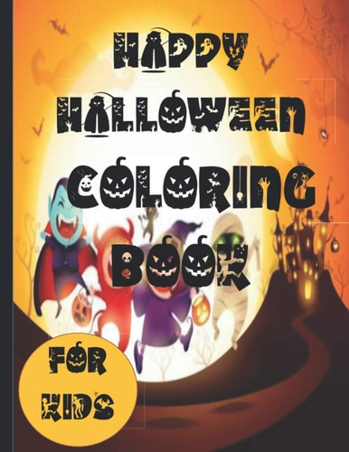 Happy Halloween Coloring Books for Kids Halloween Fun Coloring Pages of Crazy Monsters, Spooky Vampires, Large Pumpkins, Funny Ghosts, Adorable Witches for Party Gifts Or Surprise, for Kids.. Practice for Stress Relief & Relaxation