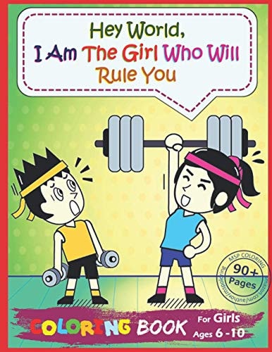 Hey World, I Am The Girl Who Will Rule You A Big Coloring Book for Girls: the Ideal Visions and Attitudes at School, Outdoor and Future (Self-Confidence Booster)
