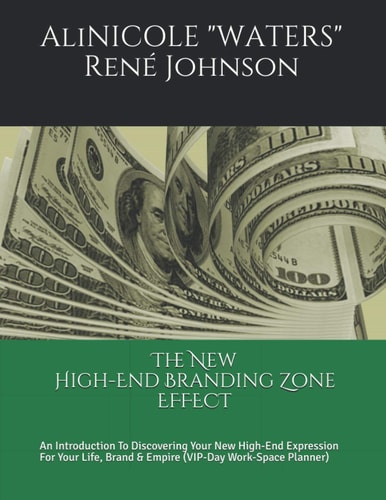 The New High-End Branding Zone Effect An Introduction To Discovering Your New High-End Expression For Your Life, Brand & Empire (VIP-Day Work-Space Planner)