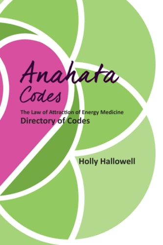 The Anahata Codes The Law of Attraction of Energy Medicine Directory of Codes