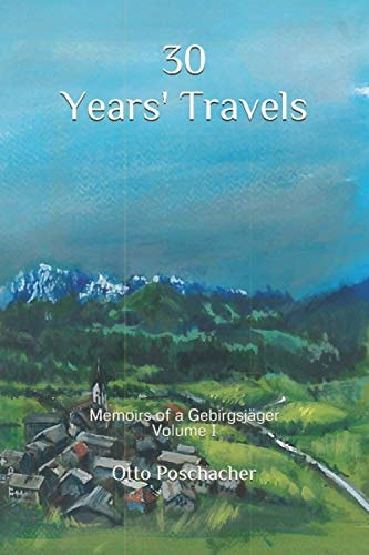 30 Years' Travels Memoirs of a Gebirgsjäger Volume I