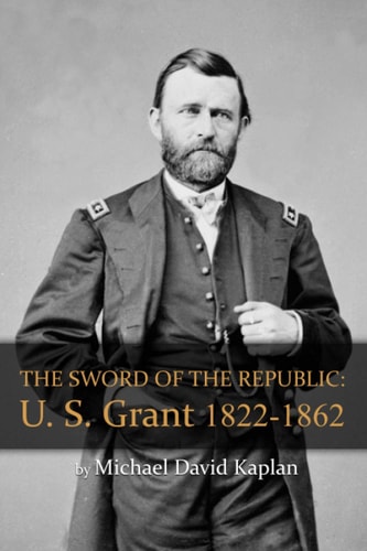 The Sword of the Republic U. S. Grant 1822-1862