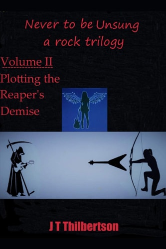 Never to be Unsung, a Rock Trilogy Volume II: Plotting the Reaper's Demise