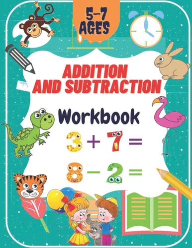 Addition and Subtraction Workbook Ages 5-7 A Math Exercise Book for Children Ages 5 to 7. It Perfectly Teaches You how to Add and Subtract Numbers