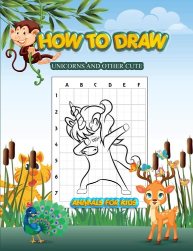 How to Draw Unicorns and Other Cute Animals for Kids A Step-By-Step Drawing and Activity Book for Kids to Learn to Draw , Easy Drawing
