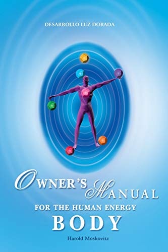 Owner's Manual for the Human Energy Body Energetic Exercises and Meditations for Health, Balance and Abundance