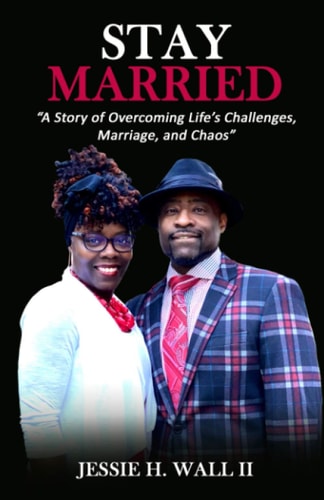 Stay Married "A Story of Overcoming Life's Challenges, Marriage, and Chaos"