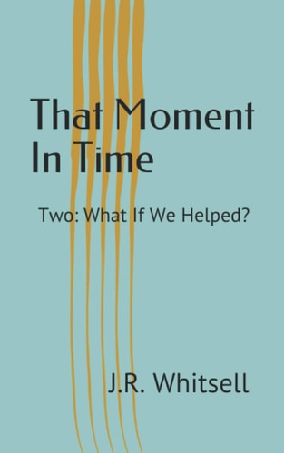 That Moment In Time Two: What If We Helped?
