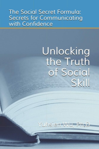 Unlocking the Truth of Social Skill The Social Skill Formula: Secrets for Communicating with Confidence