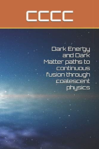 Dark Energy and Dark Matter Paths to Continuous Fusion Through Coalescent Physics