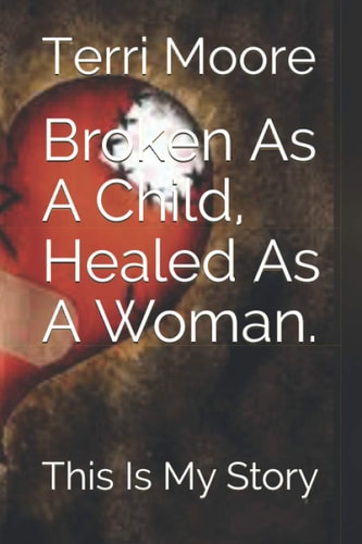 Broken As A Child, Healed As A Woman. This Is My Story