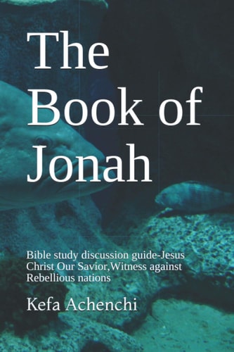 The Book of Jonah Bible Study Discussion Guide-Jesus Christ Our Savior, Witness Against Rebellious Nations