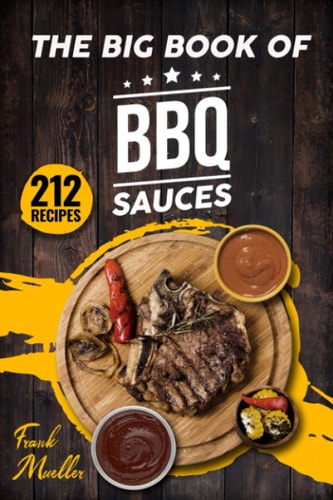 The Big Book of BBQ Sauces 212 Barbecue Sauces Straight from the Pitmaster