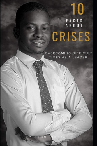 10 Facts about Crises Overcoming Difficult Times as a Leader