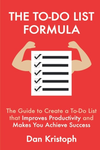 The To-Do List Formula The Guide to Create a To-Do List That Improves Improductivity and Makes You Achieve Success