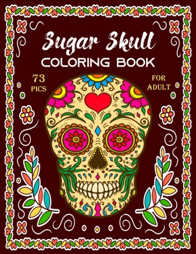 Sugar Skull Coloring Book for Adult Stress Relieving Designs and Easy Patterns for Relaxation - Gift for Skull Lovers: Single Sided Printing 73 Pics for Coloring 8.5x11