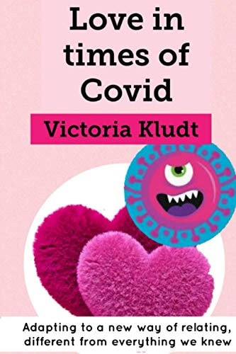 Love in Times of Covid Adapting to a New Way of Relating, Different from Everything We Knew
