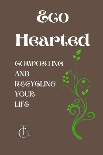 Eco Hearted Composting and Recycling Your Life