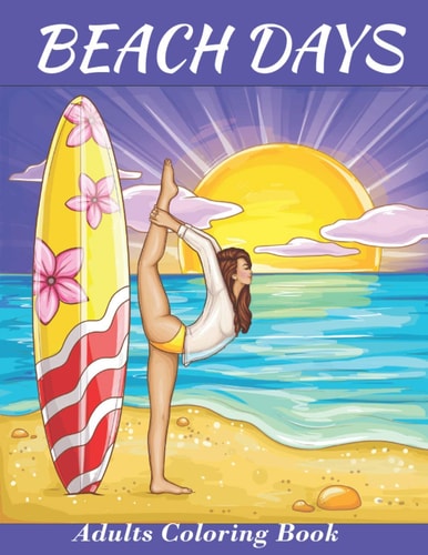 Beach Days Adults Coloring Book: An Adult Coloring Book Featuring Joyful Beach Vacation Scenes and Activities Amid Stress Relieving Blue Skies, Soft Sand and Turquoise Ocean Water