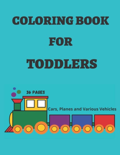 Coloring Book For Toddlers Preschoolers Coloring Book 36 Pages of Cars, Planes and Various Vehicles for Coloring.