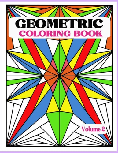 Geometric Coloring Book Vol. 2 Creative and Relaxing Patterns to Release Stress. Unleash Your Creativity with Bold Lines, Shapes and Color.