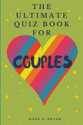 The Ultimate Quiz Book for Couples A Fun & Compatible Love Test Activity Book. A Question Book for Married Couples and Young Relationships.