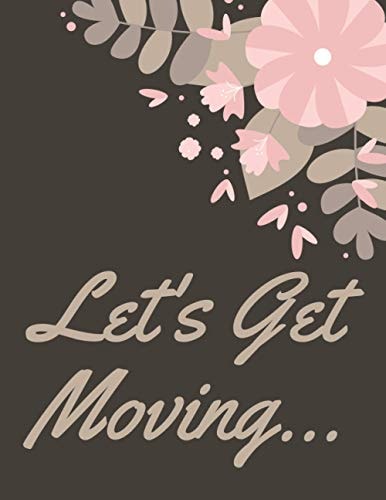 Let's Get Moving A Comprehensive Workbook To Help You Achieve The Most Successful, Least Stressful Moving Experience.