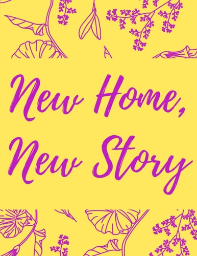 New Home, New Story A Comprehensive Workbook To Help You Achieve The Most Successful, Least Stressful Moving Experience.