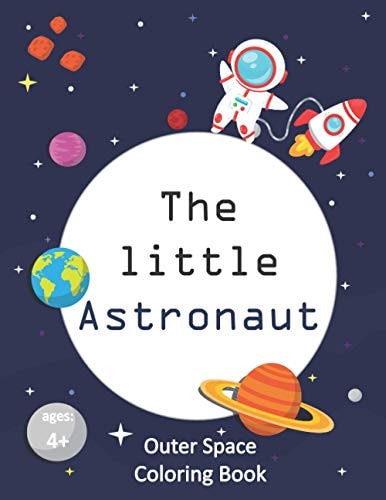 The Little Astronaut Coloring Book About Outer Space For Kids 4-8 Preschoolers and Kindergarteners