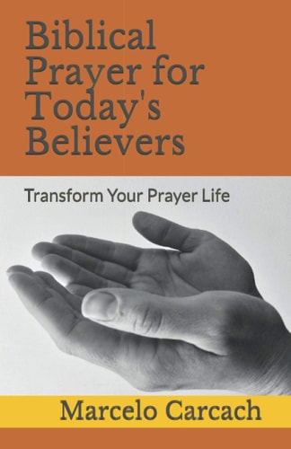Biblical Prayer for Today's Believers Transform Your Prayer Life