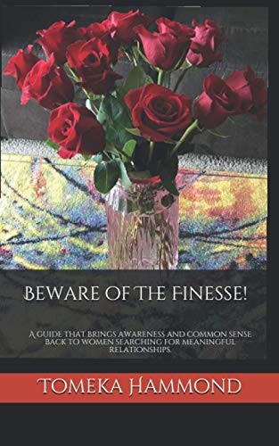 Beware of the Finesse! A Guide That Brings Awareness and Common Sense Back to Women Searching for Meaningful Relationships