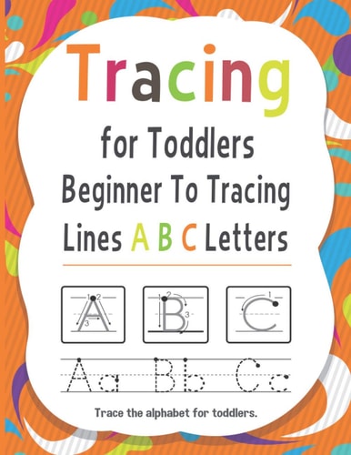 Tracing for Toddlers Beginner To Tracing Lines ABC Letters, Trace the Alphabet for Toddlers Alphabet Handwriting Practice Workbook for Kids for Pre K, Kindergarten, and Kids Ages 3-5
