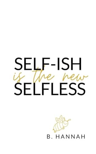 SELF-ISH Is the New SELFLESS Your Pocketbook Guide to Feeling GOOD Without All the GUILT!