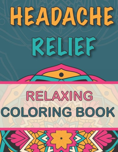 Headache Relief Relaxing Coloring Book - Follow Your Headaches and Migraines - + 40 Coloring Pages - + 40 Remedies/Hacks - 8.5 " X 11 ", 162 Pages