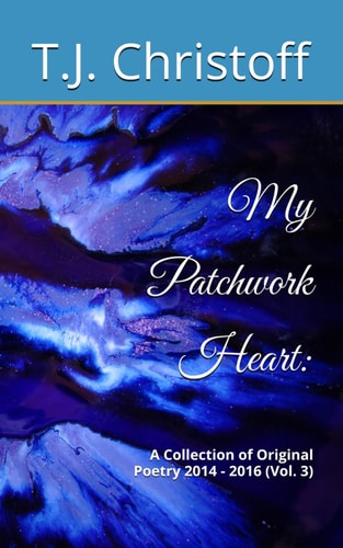 My Patchwork Heart A Collection of Original Poetry 2014 - 2016 (Vol. 3)