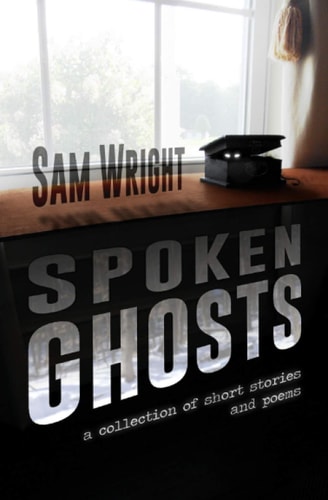 Spoken Ghosts A Collection of Short Stories and Poems