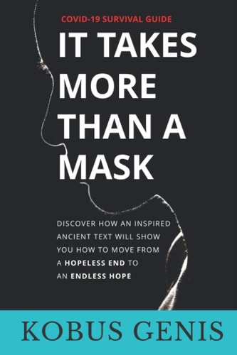 It Takes More Than A Mask Discover how an Inspired Ancient Text Will Show You how to Move from a Hopeless End to an Endless Hope.