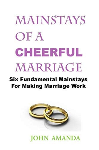 Mainstays of a Cheerful Marriage Six Fundamental Mainstays For Making Marriage Work