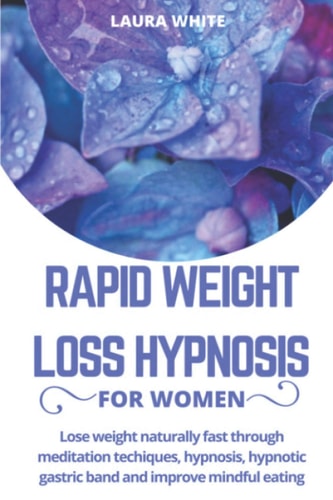 Rapid Weight Loss Hypnosis For Women Lose Weight Naturally Fast Through Meditation Techniques, Hypnosis, Hypnotic Gastric Band and Improve Mindful Eating