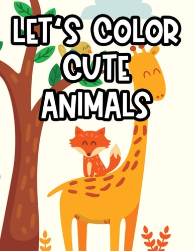 Let's Color Cute Animals Childrens Coloring Activity Pages, Cute Animal Illustrations And Designs To Color For Girls