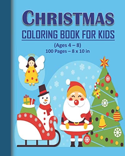 Christmas Coloring Book for Kids - Ages 4 - 8 Christmas Coloring Book for Kids: 100 Pages and 8 X 10 In. Perfect Christmas Gift for Kids/children.