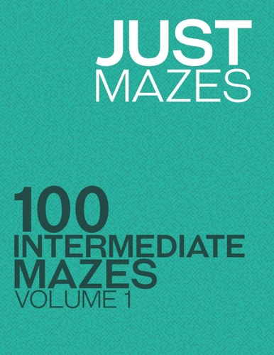Just Mazes 100 Intermediate Mazes: Volume 1