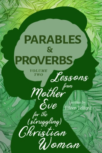 Parables and Proverbs, Volume 2 Lessons from Mother Eve for the (Struggling) Christian Woman