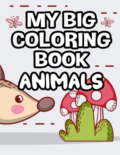 My Big Coloring Book Animals Childrens Coloring Pages With Cute Animal Designs, Illustrations To Color For Girls