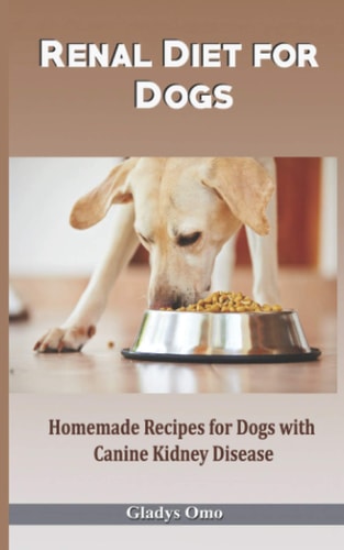 Renal Diet for Dogs Homemade Recipes for Dogs with Canine Kidney Disease