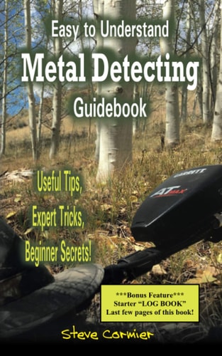 Easy to Understand; Metal Detecting Guidebook A Worthwhile Guide: With Useful Tips, Expert Tricks And Beginner Secrets!