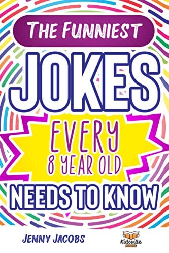 The Funniest Jokes EVERY 8 Year Old Needs to Know 500 Awesome Jokes, Riddles, Knock Knocks, Tongue Twisters & Rib Ticklers For 8 Year Old Children